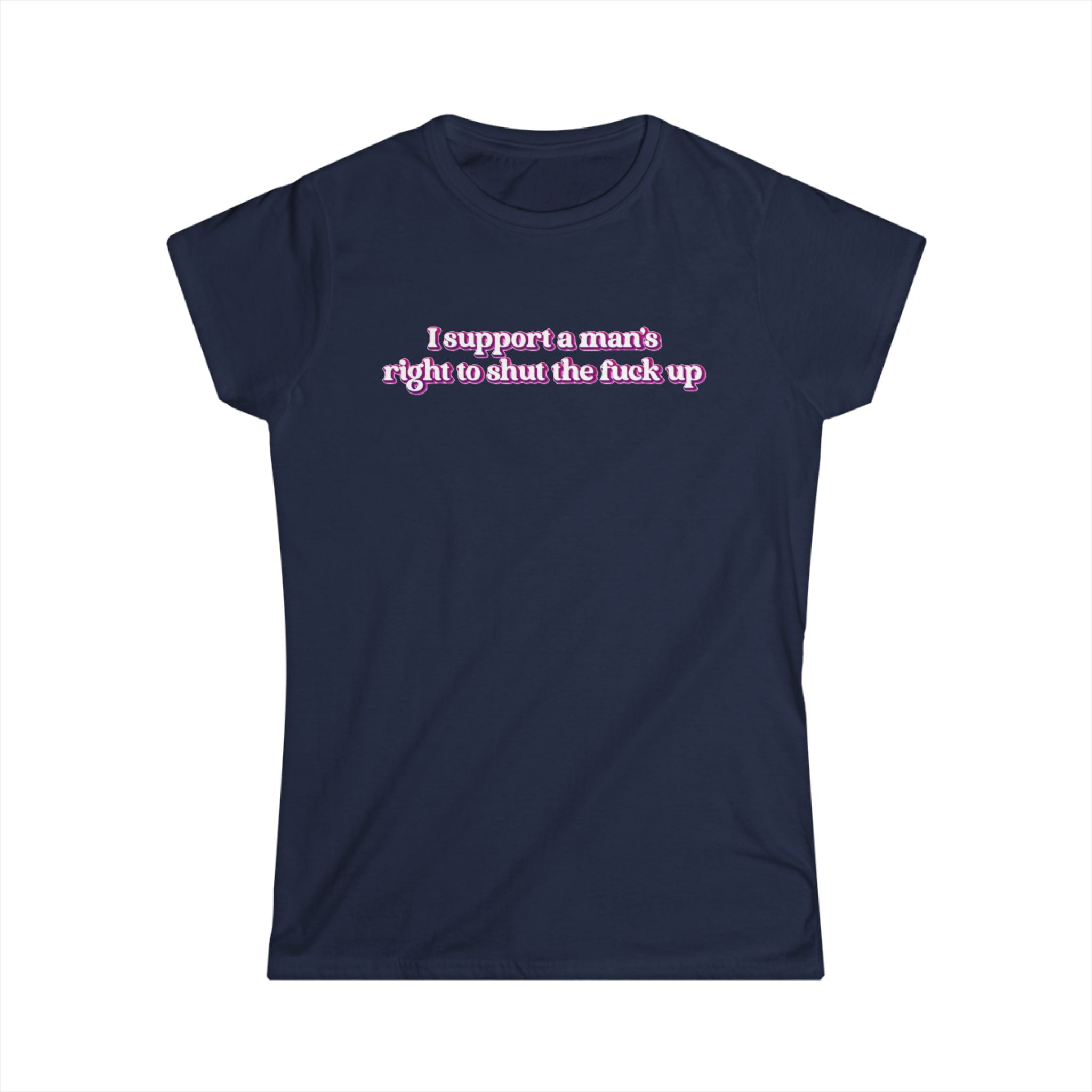 Women’s navy feminist t shirt with pink and white bubble text  “I support a man’s right to shut the fuck up”