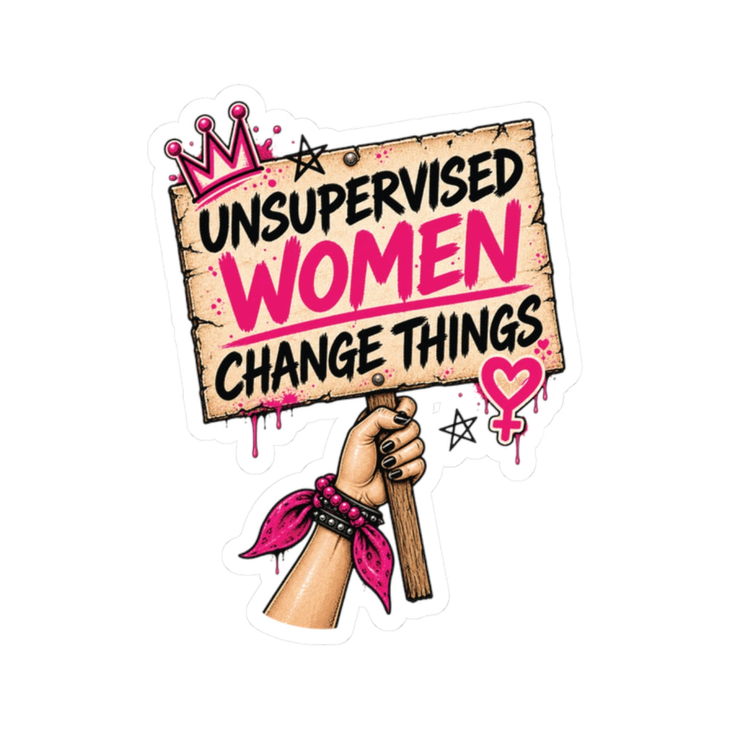 Kiss-Cut Sticker — "Unsupervised Women Change Things" Feminist Protest Decal