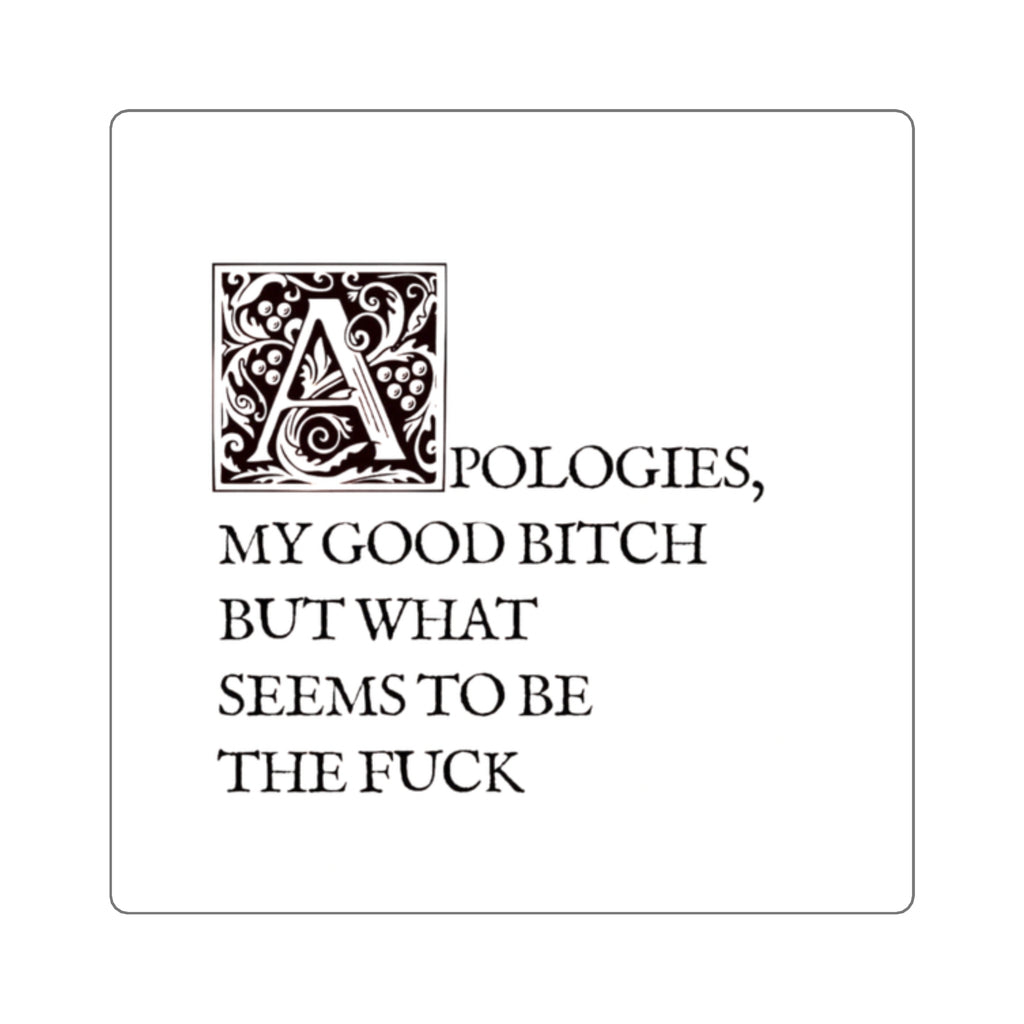 Square Sticker — "Apologies, My Good Bitch, But What Seems to Be the Fuck" Bold Quote Sticker
