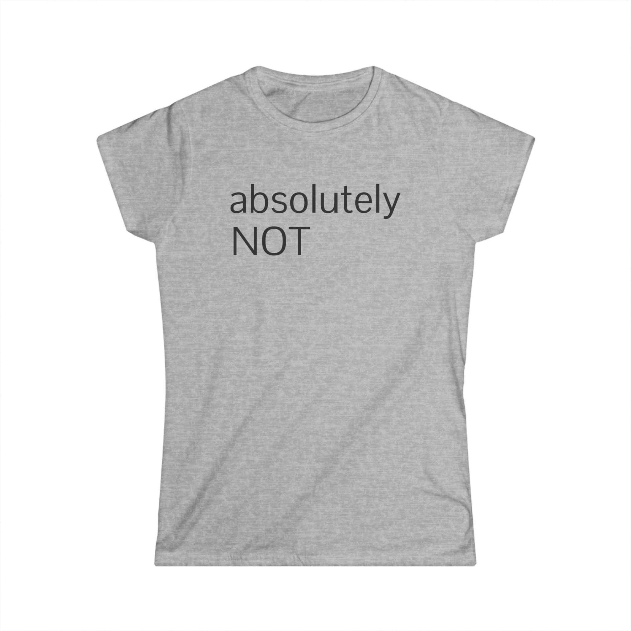 "absolutely NOT" Women's Tee — Funny Sarcastic Graphic Shirt