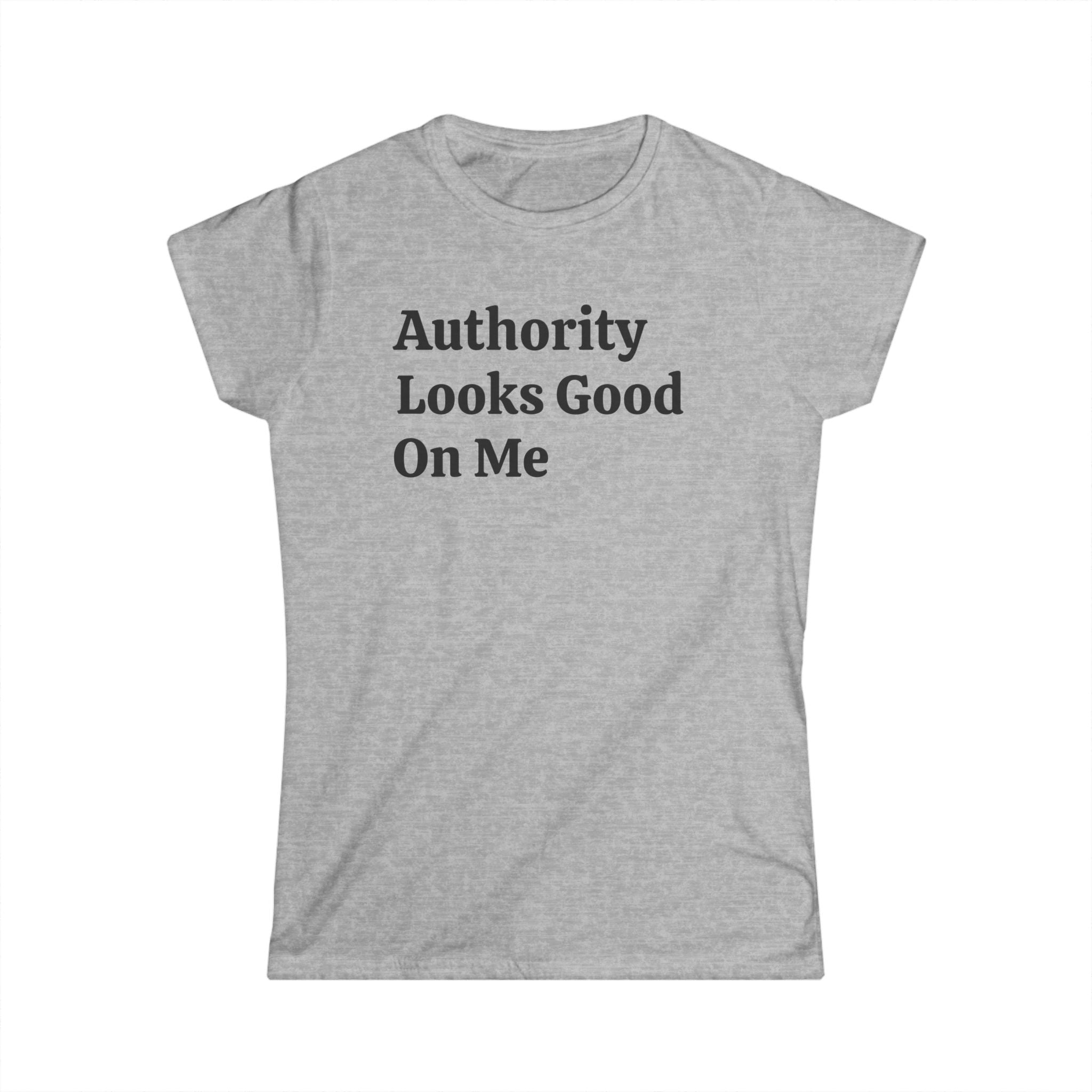 Authority Looks Good On Me Tee — Feminine Empowerment Women's T‑Shirt