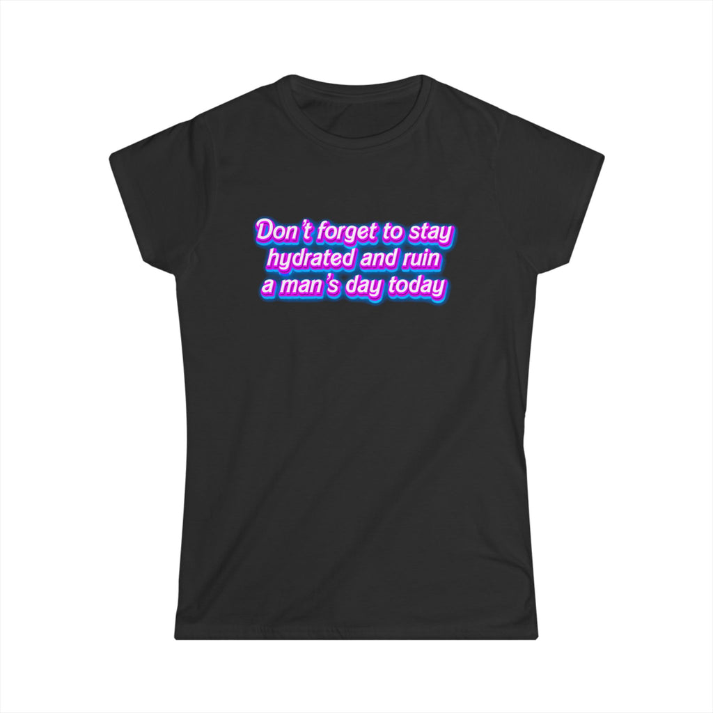 “Don’t Forget to Stay Hydrated and Ruin a Man’s Day Today” feminist humor t-shirt in neon purple and pink retro text on black  tee