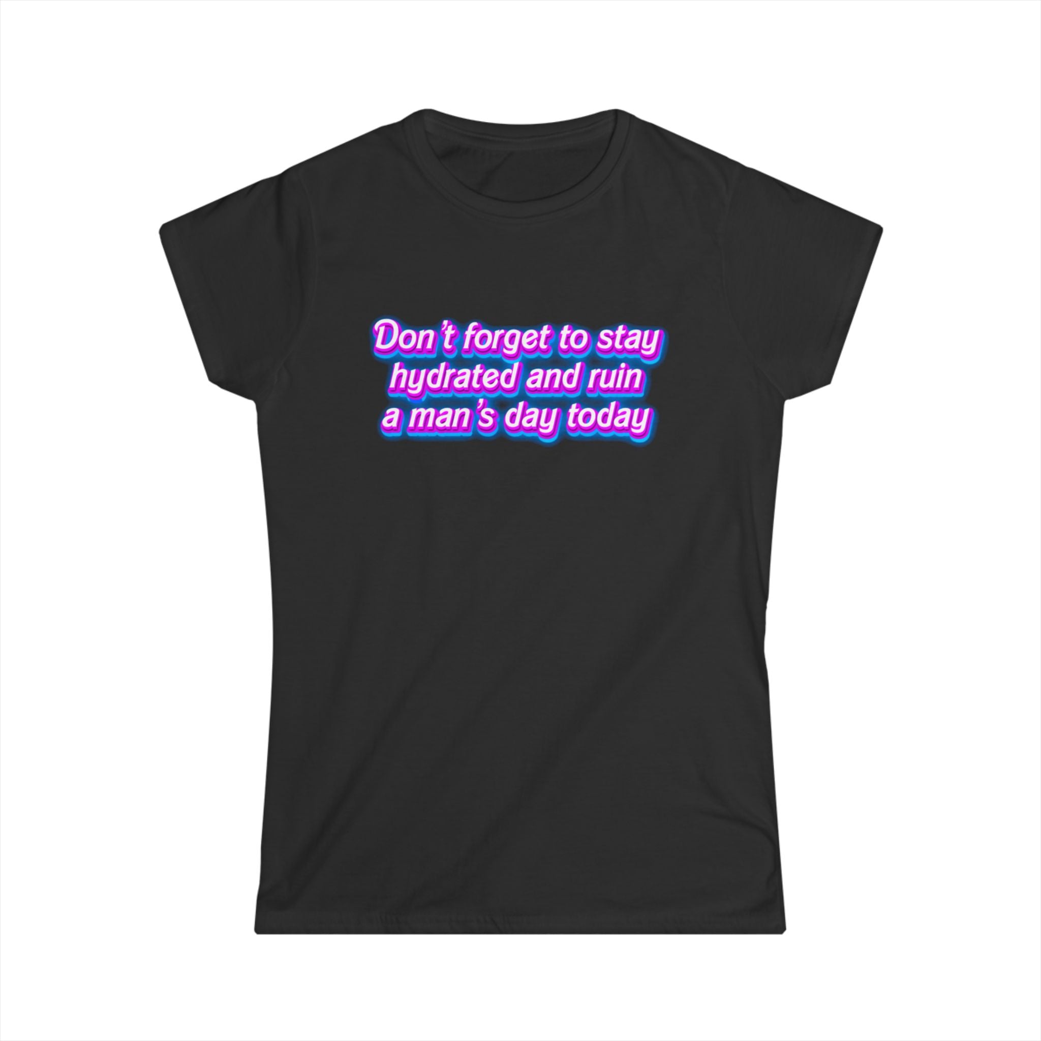 “Don’t Forget to Stay Hydrated and Ruin a Man’s Day Today” feminist humor t-shirt in neon purple and pink retro text on black  tee