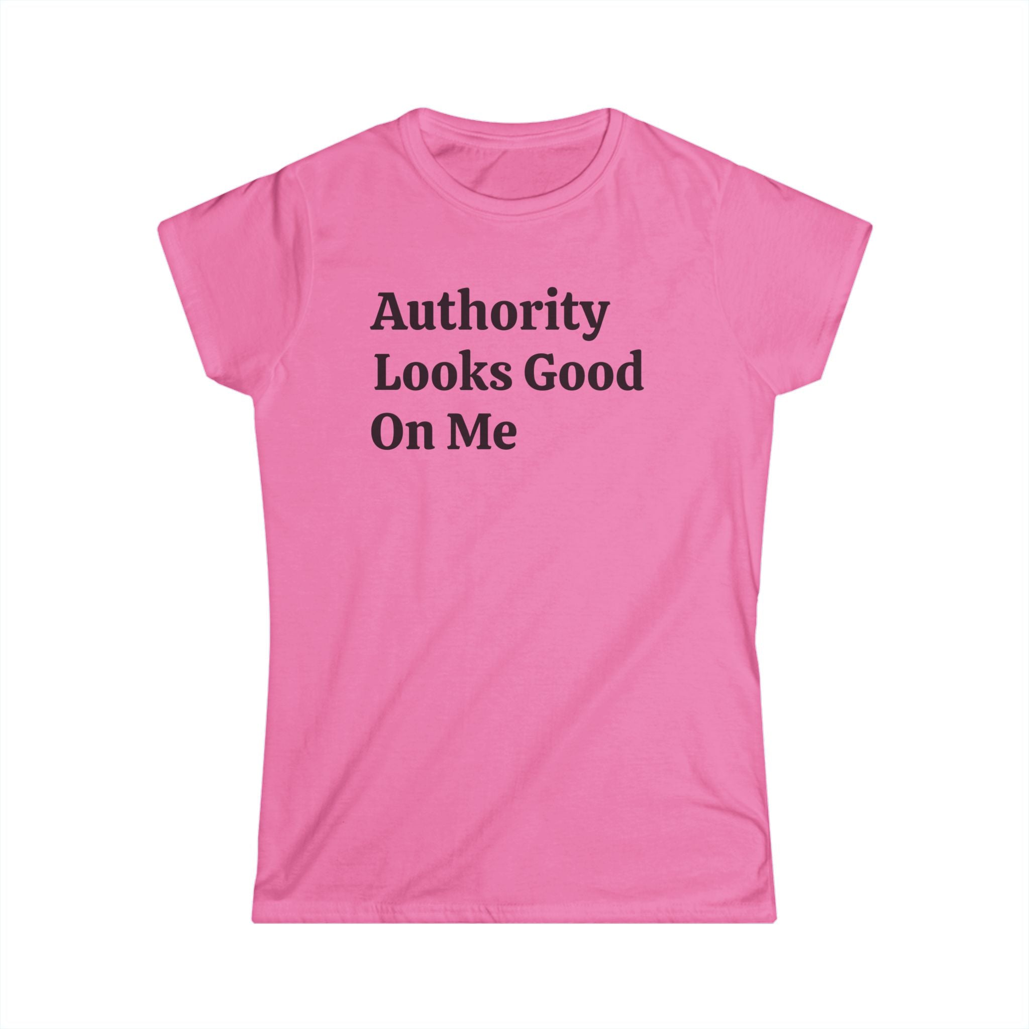 Authority Looks Good On Me Tee — Feminine Empowerment Women's T‑Shirt