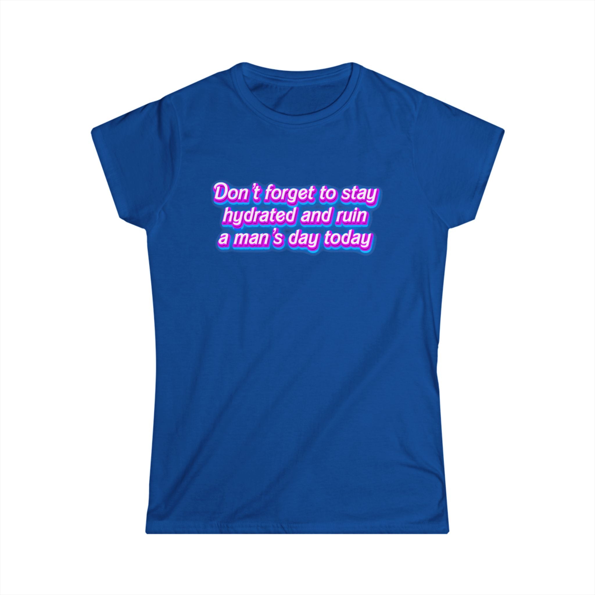 “Don’t Forget to Stay Hydrated and Ruin a Man’s Day Today” feminist humor t-shirt in neon purple and pink retro text on blue tee