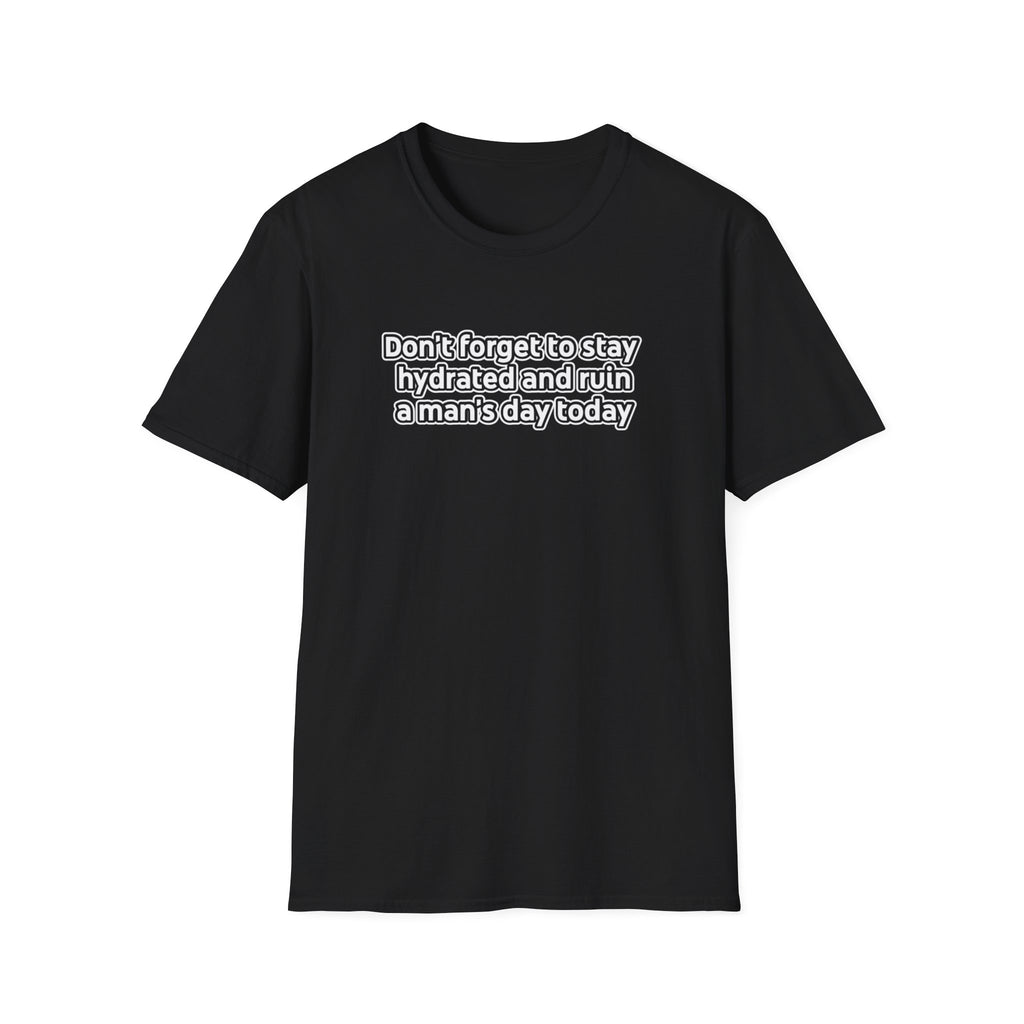Funny Feminist Tee — “Don’t Forget to Stay Hydrated and Ruin a Man’s Day Today”