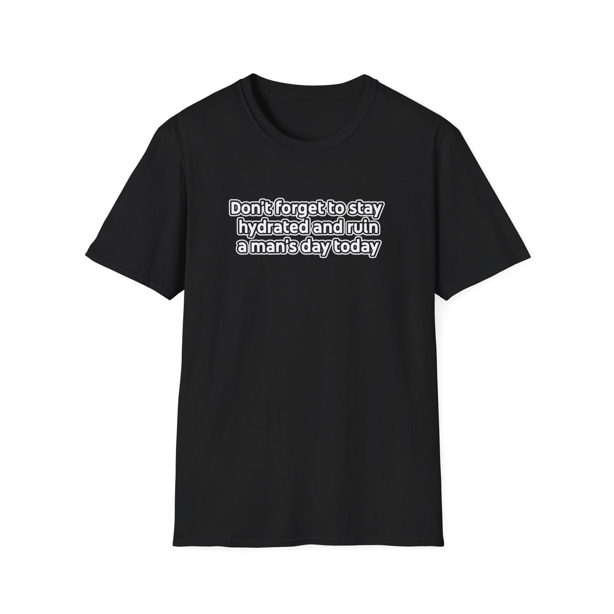Funny Feminist Tee — “Don’t Forget to Stay Hydrated and Ruin a Man’s Day Today”