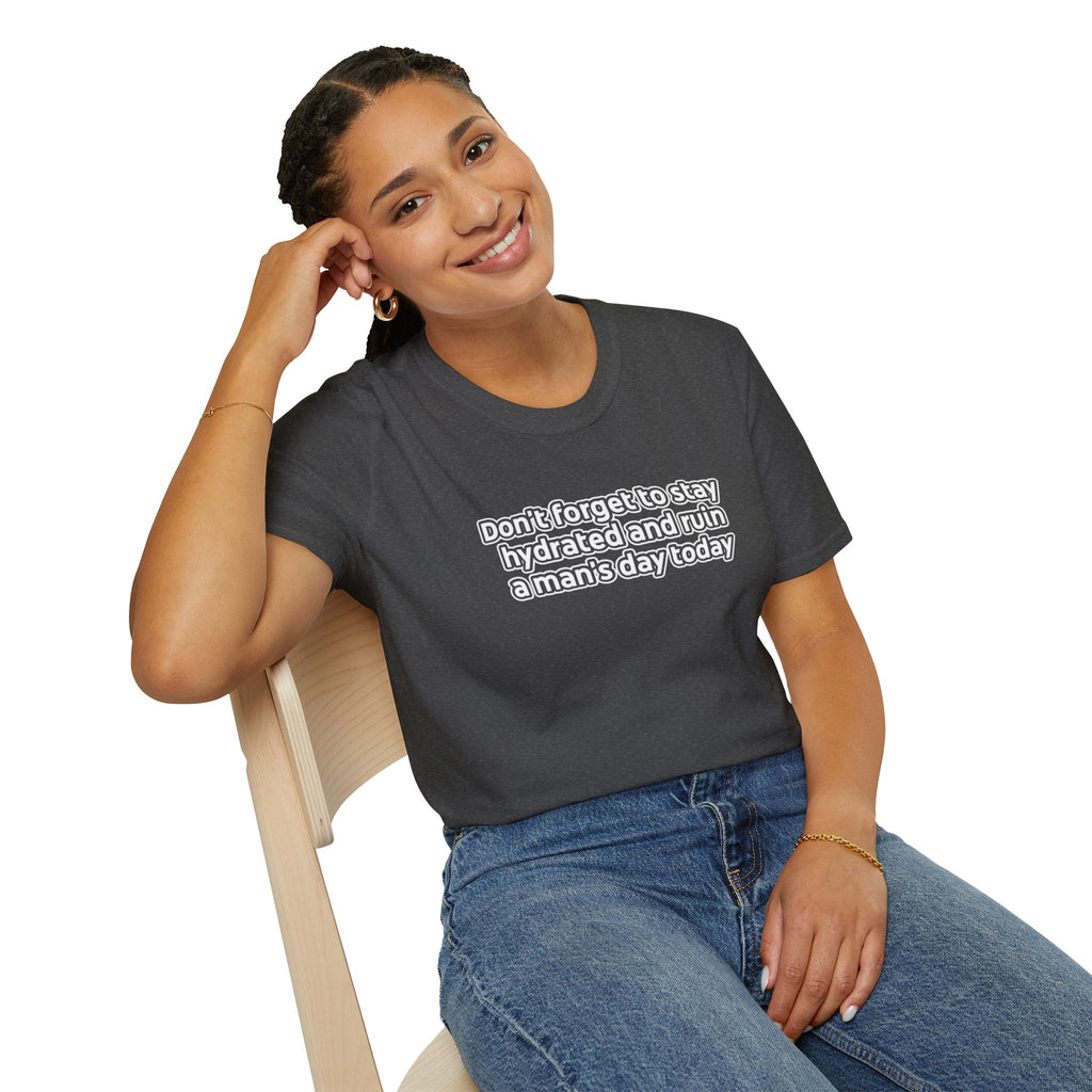 Funny Feminist Tee — “Don’t Forget to Stay Hydrated and Ruin a Man’s Day Today”