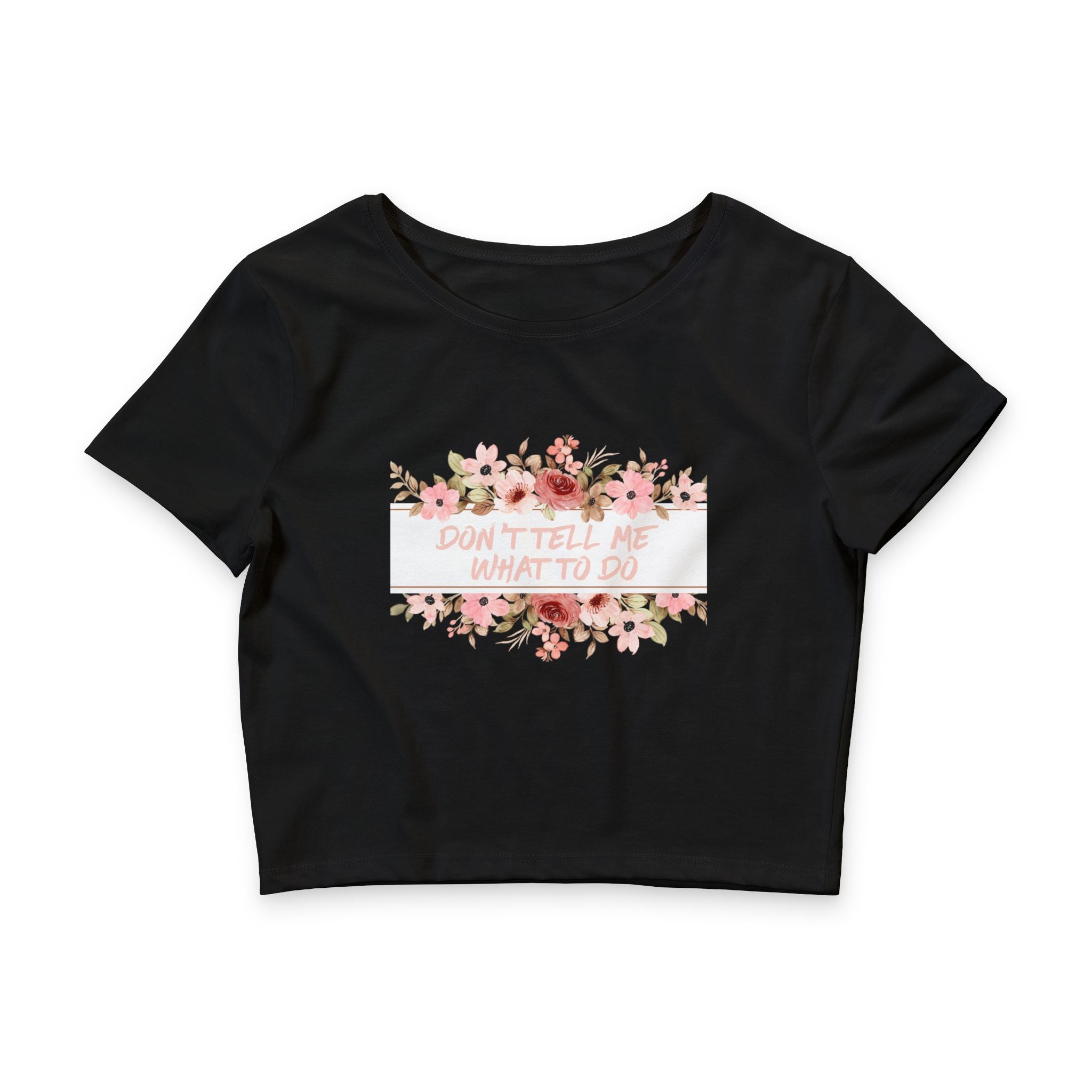 Black crop top with floral design and text on a white background that says “don’t tell me what to do” 