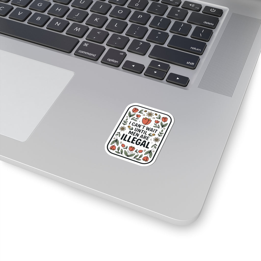 Sticker — “I Can’t Wait Until Men Are Illegal” Floral Kiss-Cut Sticker