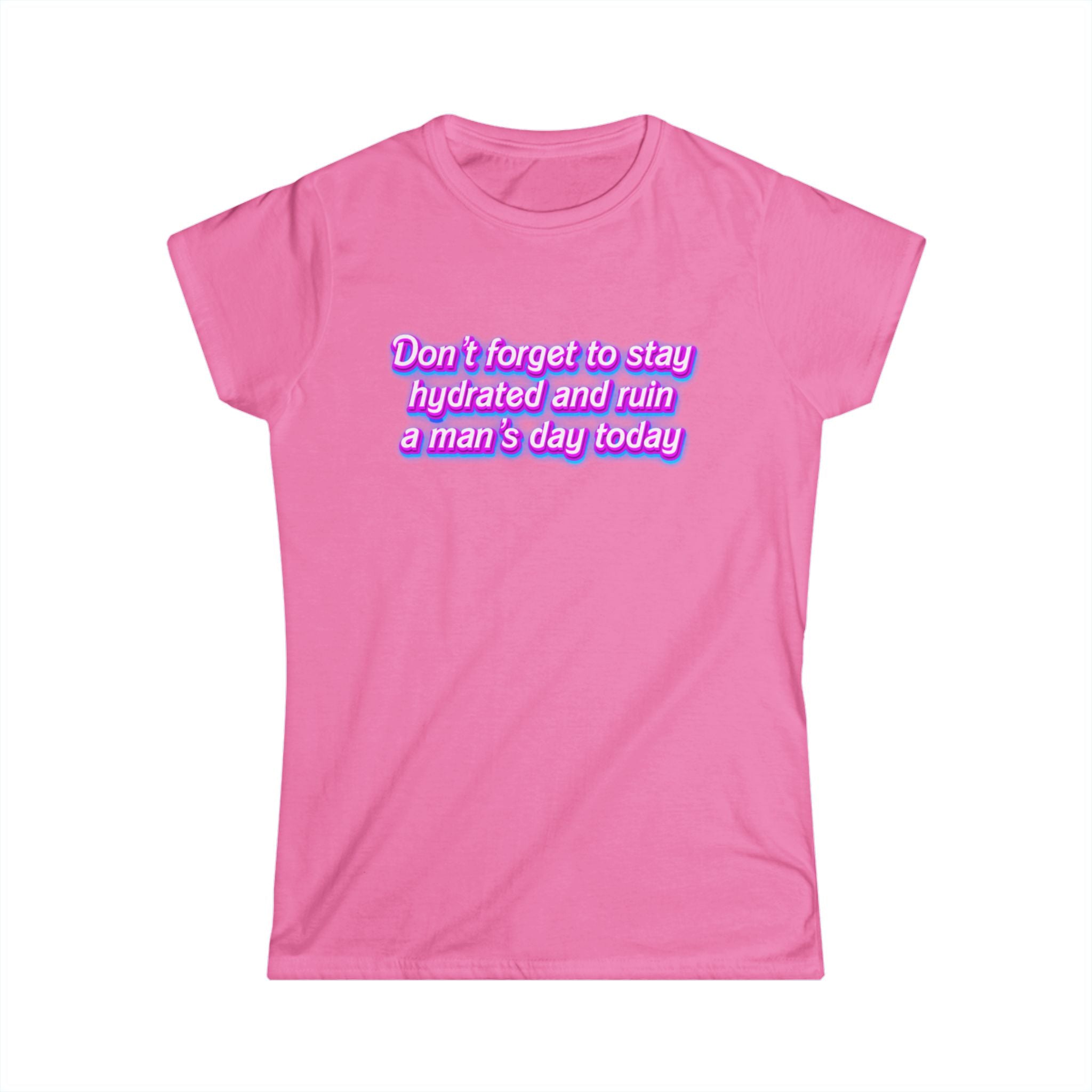 “Don’t Forget to Stay Hydrated and Ruin a Man’s Day Today” feminist humor t-shirt in neon purple and pink retro text on pink tee