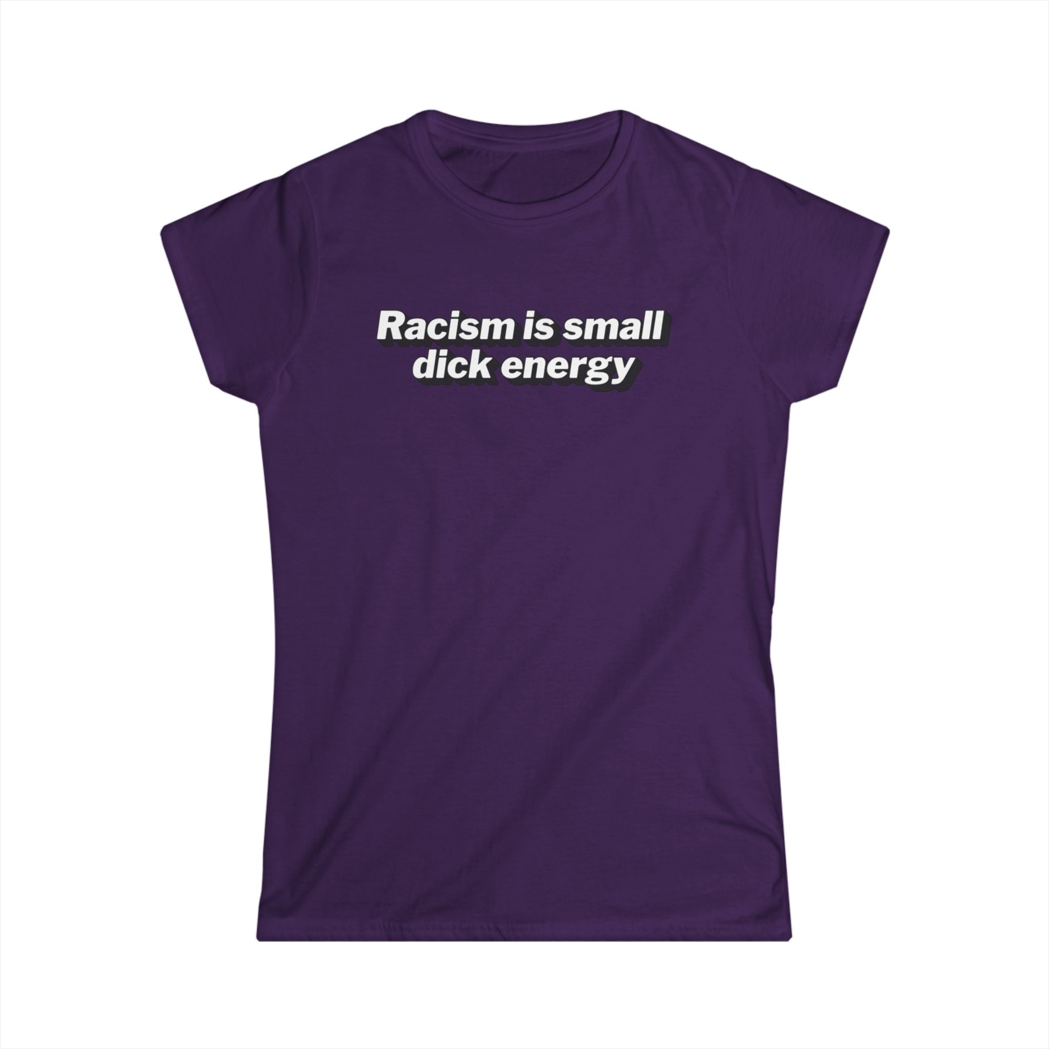 Women’s purple anti racism t shirt with white text that says “ racism is small dick energy”