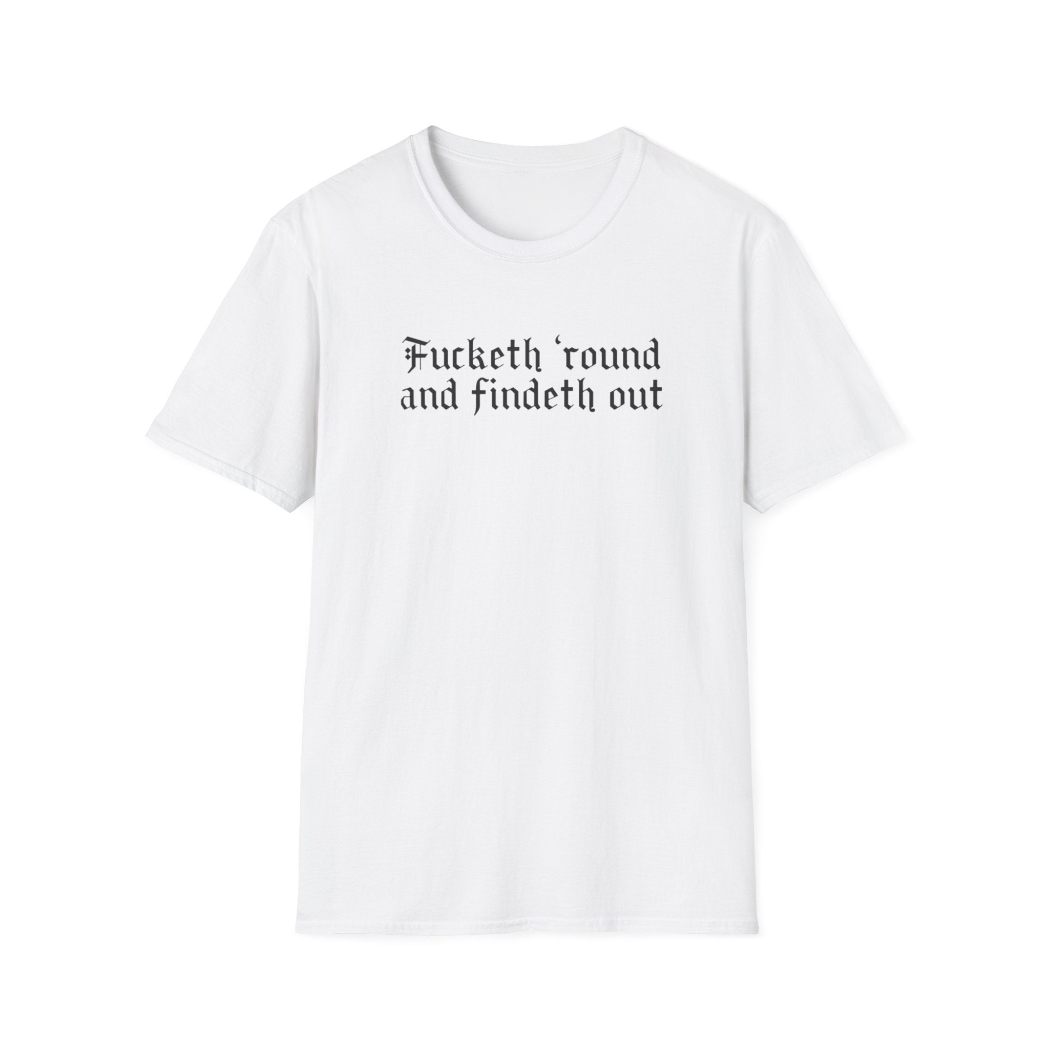 Fucketh ’Round and Findeth Out T-Shirt