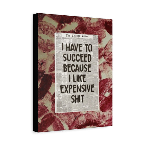 11x14 Motivational Wall Canvas – “I Have to Succeed Because I Like Expensive Shit” Stretched Matte Print