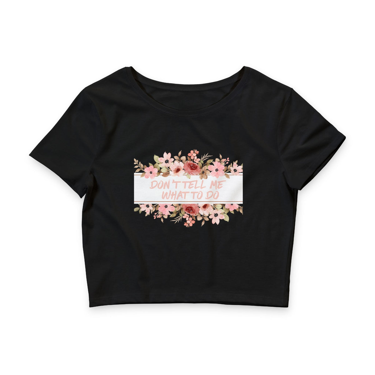 Floral 'Don't Tell Me What To Do' Women's Crop Tee