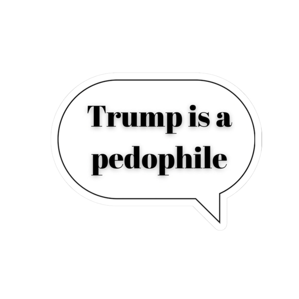 Political Protest Sticker — “Trump is a pedophile” Speech Bubble Kiss-Cut
