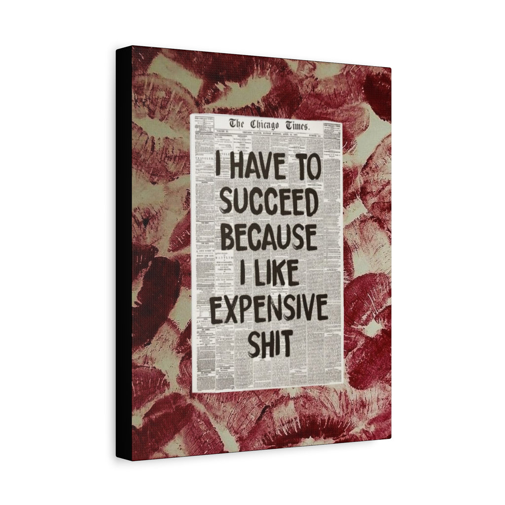 11x14 Motivational Wall Canvas – “I Have to Succeed Because I Like Expensive Shit” Stretched Matte Print