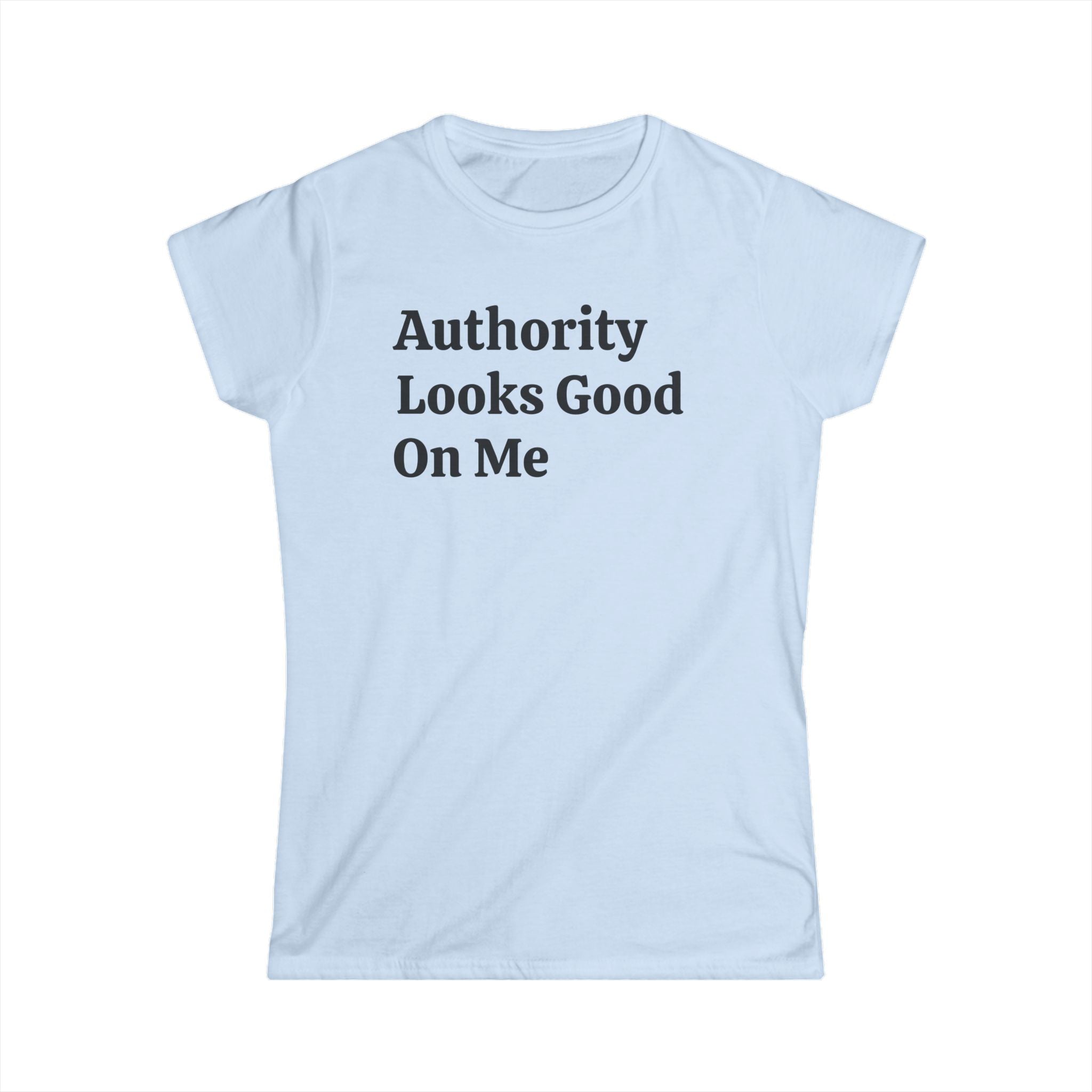 Authority Looks Good On Me Tee — Feminine Empowerment Women's T‑Shirt