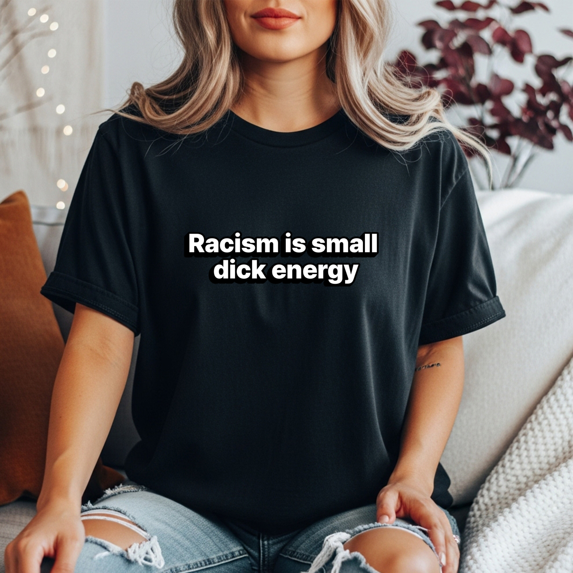 Women’s black anti racism t shirt with white text that says “ racism is small dick energy”