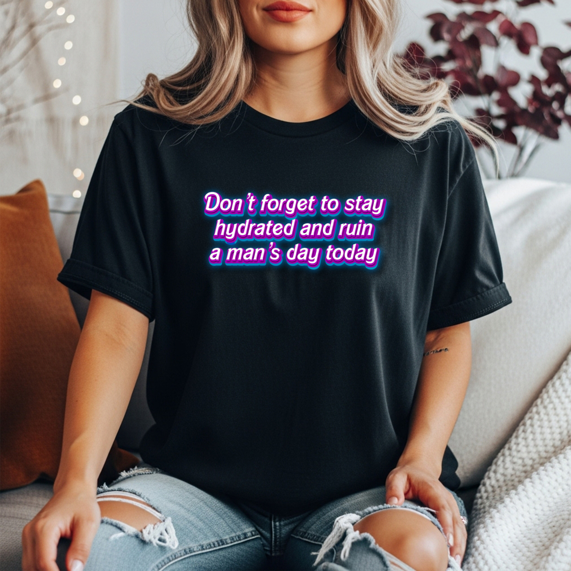 “Don’t Forget to Stay Hydrated and Ruin a Man’s Day Today” feminist humor t-shirt in neon purple and pink retro text on black  tee