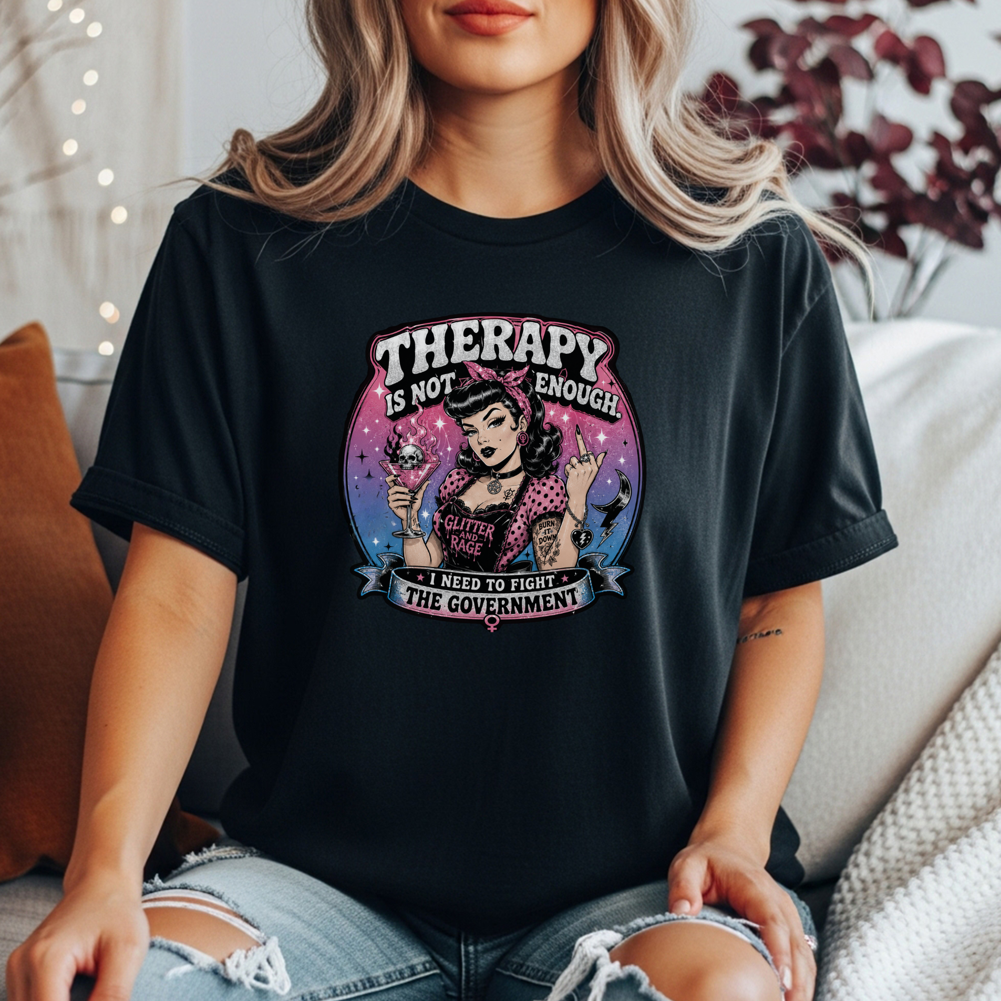 Therapy Is Not Enough I Need To Fight The Government Tee | Feminist Graphic T-Shirt | Glitter N Rage Pin-Up Shirt