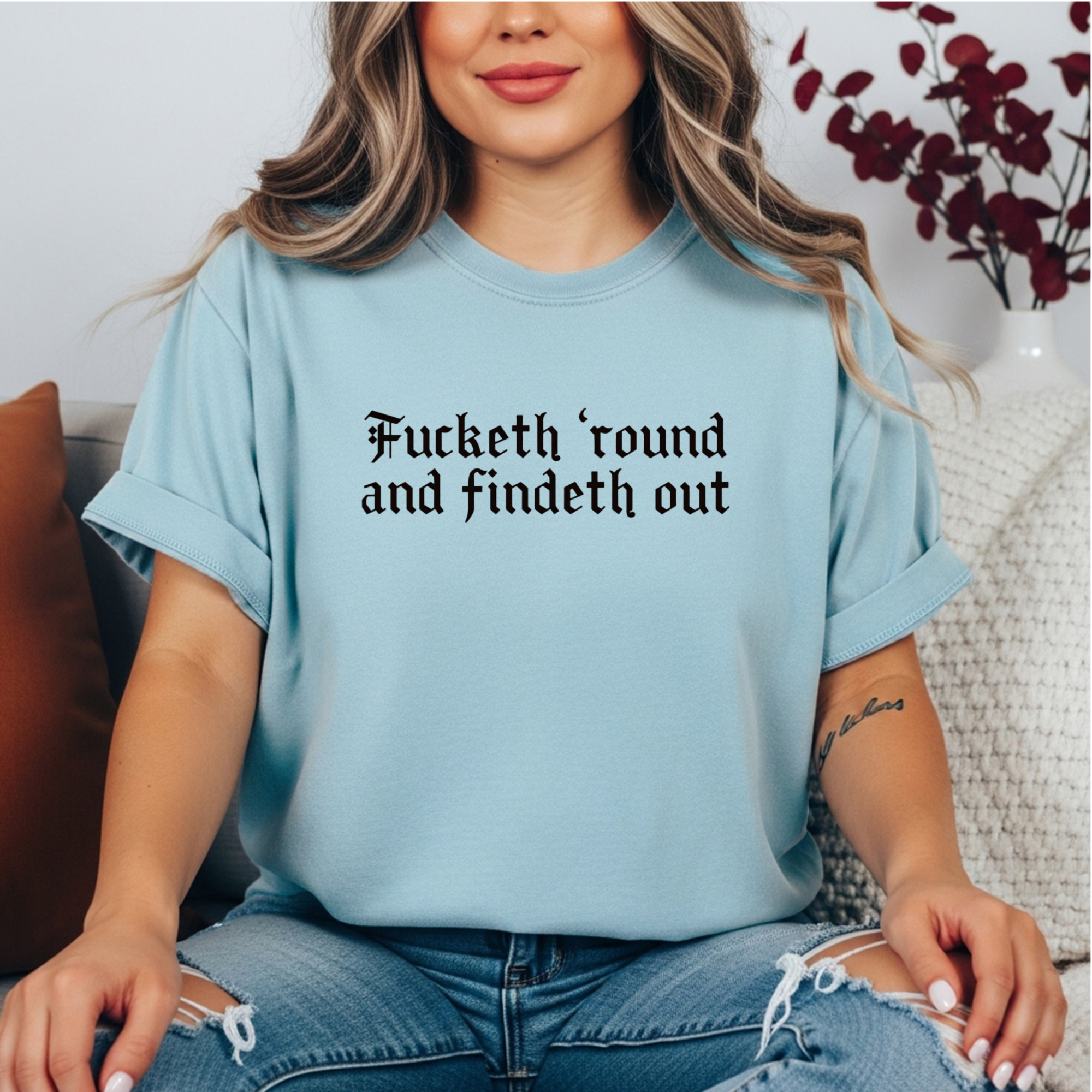 Fucketh ’Round and Findeth Out T-Shirt