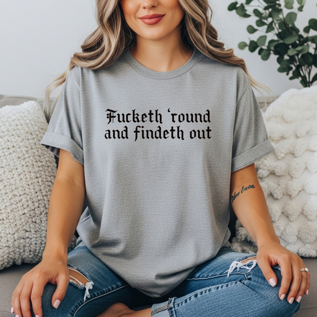 Fucketh ’Round and Findeth Out T-Shirt