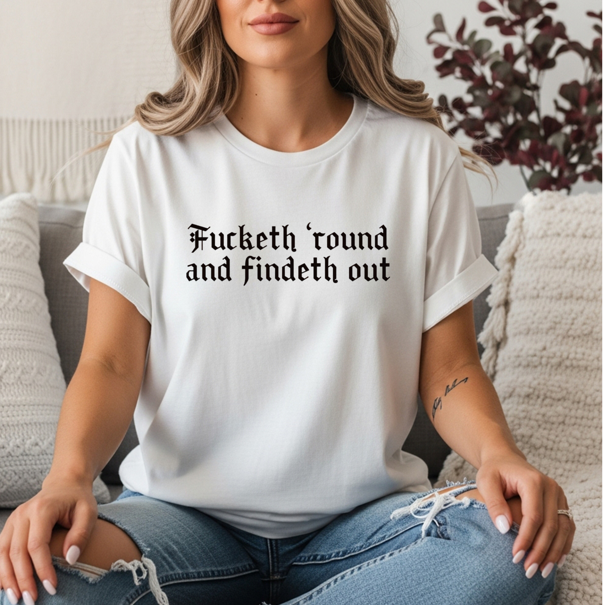 Fucketh ’Round and Findeth Out T-Shirt
