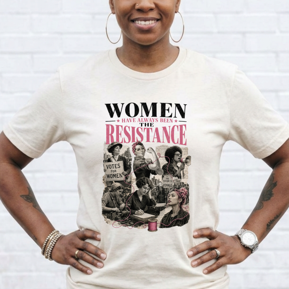 Women Have Always Been The Resistance T-Shirt | Feminist History Tee | Suffragette Rosie the Riveter Graphic Shirt