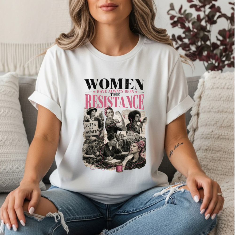 Women Have Always Been The Resistance T-Shirt | Feminist History Tee | Suffragette Rosie the Riveter Graphic Shirt