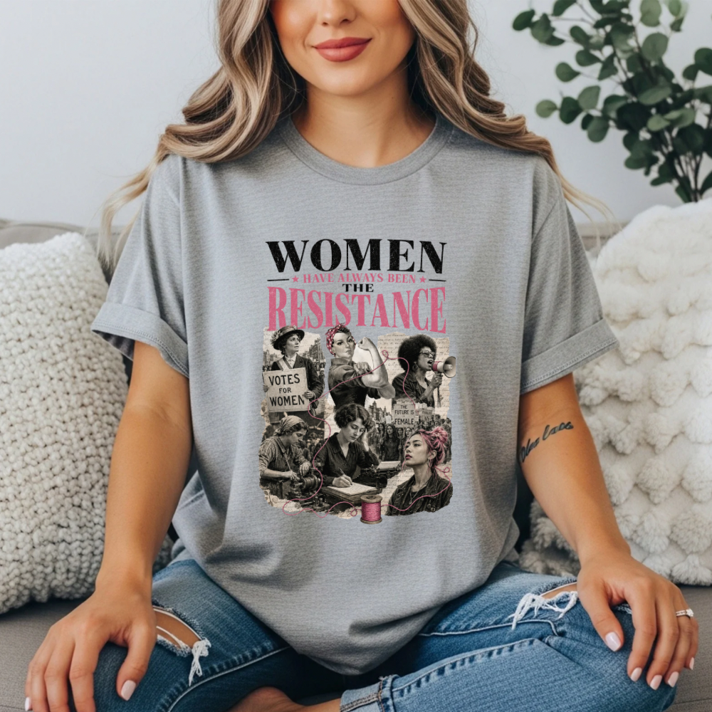 Women Have Always Been The Resistance T-Shirt | Feminist History Tee | Suffragette Rosie the Riveter Graphic Shirt