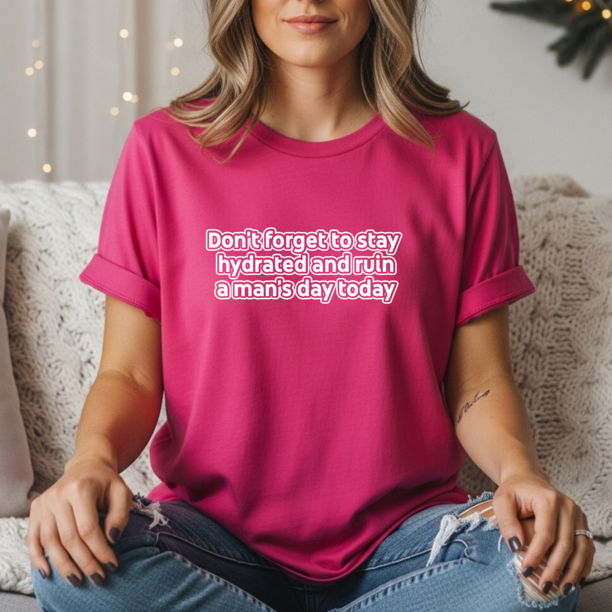 Funny Feminist Tee — “Don’t Forget to Stay Hydrated and Ruin a Man’s Day Today”