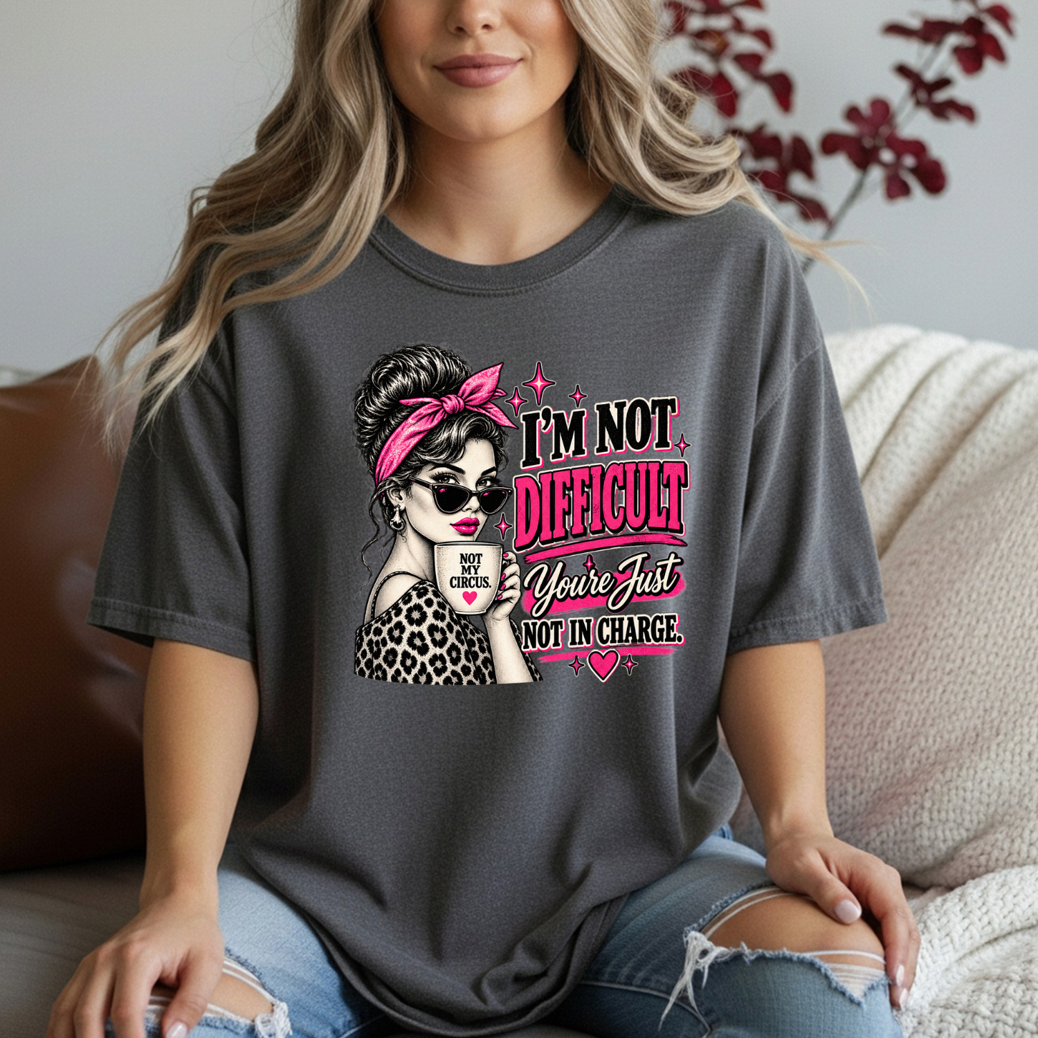 “I’m Not Difficult, You’re Just Not In Charge” Feminist Coffee Tee | Not My Circus Sarcastic Graphic T-Shirt