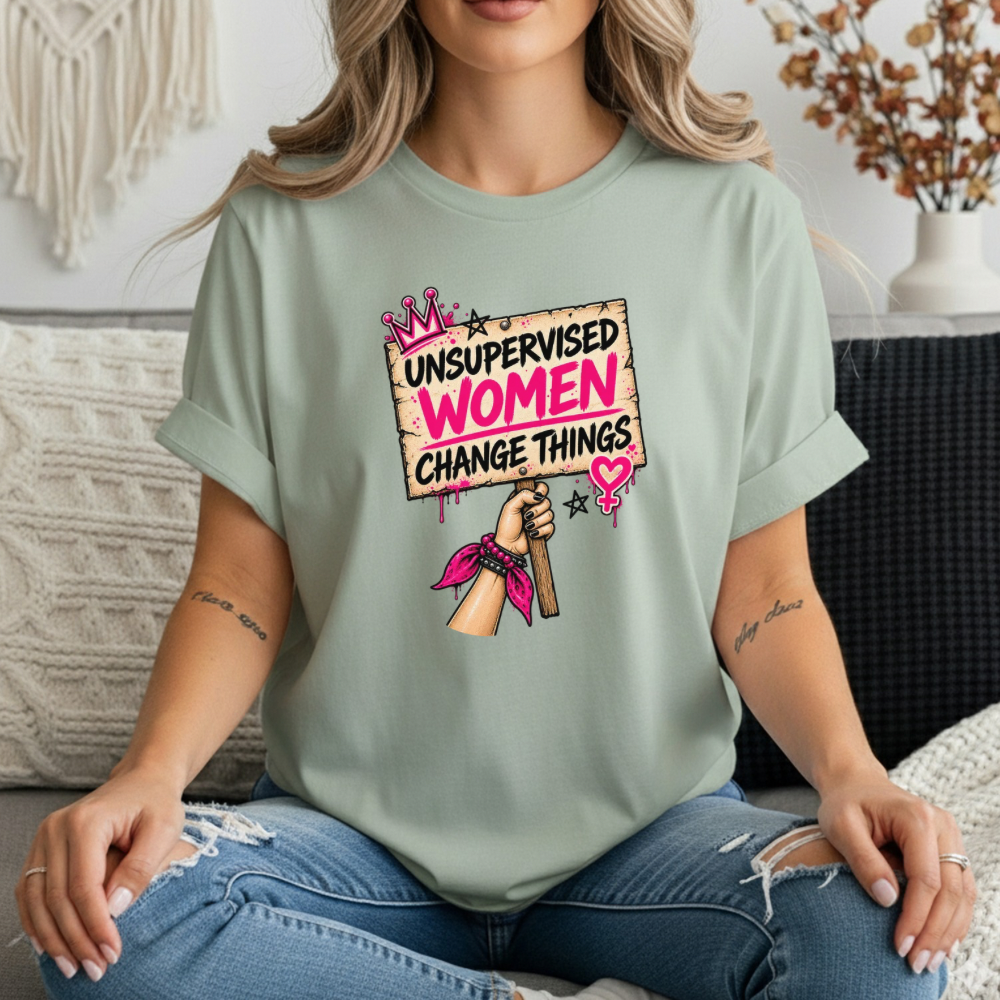 Unsupervised Women Change Things Shirt | Feminist Protest Sign Tee