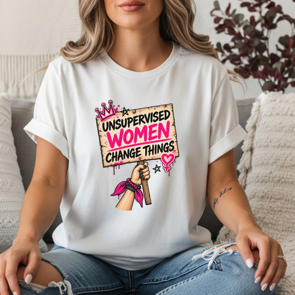 Unsupervised Women Change Things Shirt | Feminist Protest Sign Tee