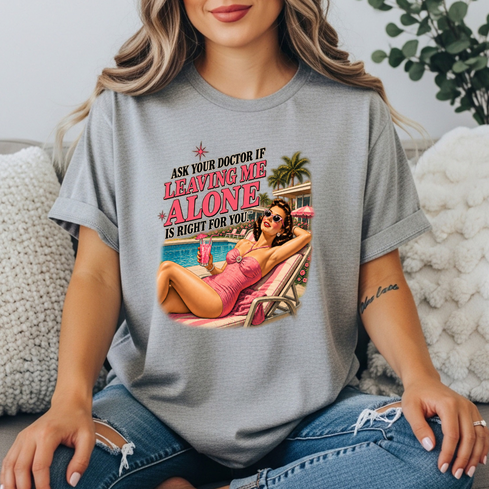 Ask Your Doctor If Leaving Me Alone Is Right For You Tee