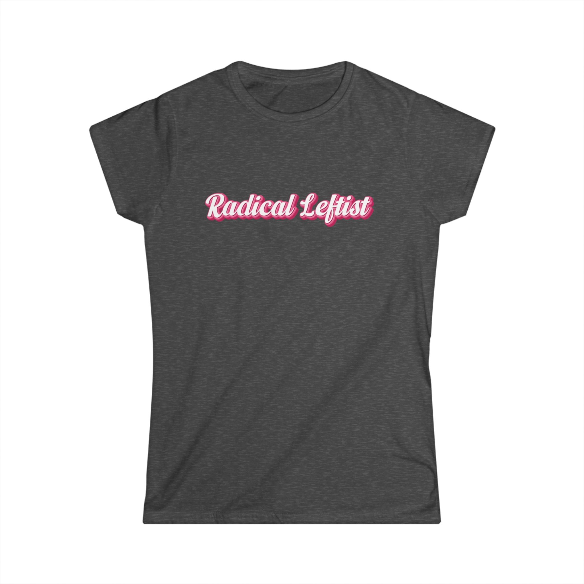 Women’s dark gray political t shirt with the words “radical leftist” in pink and white script
