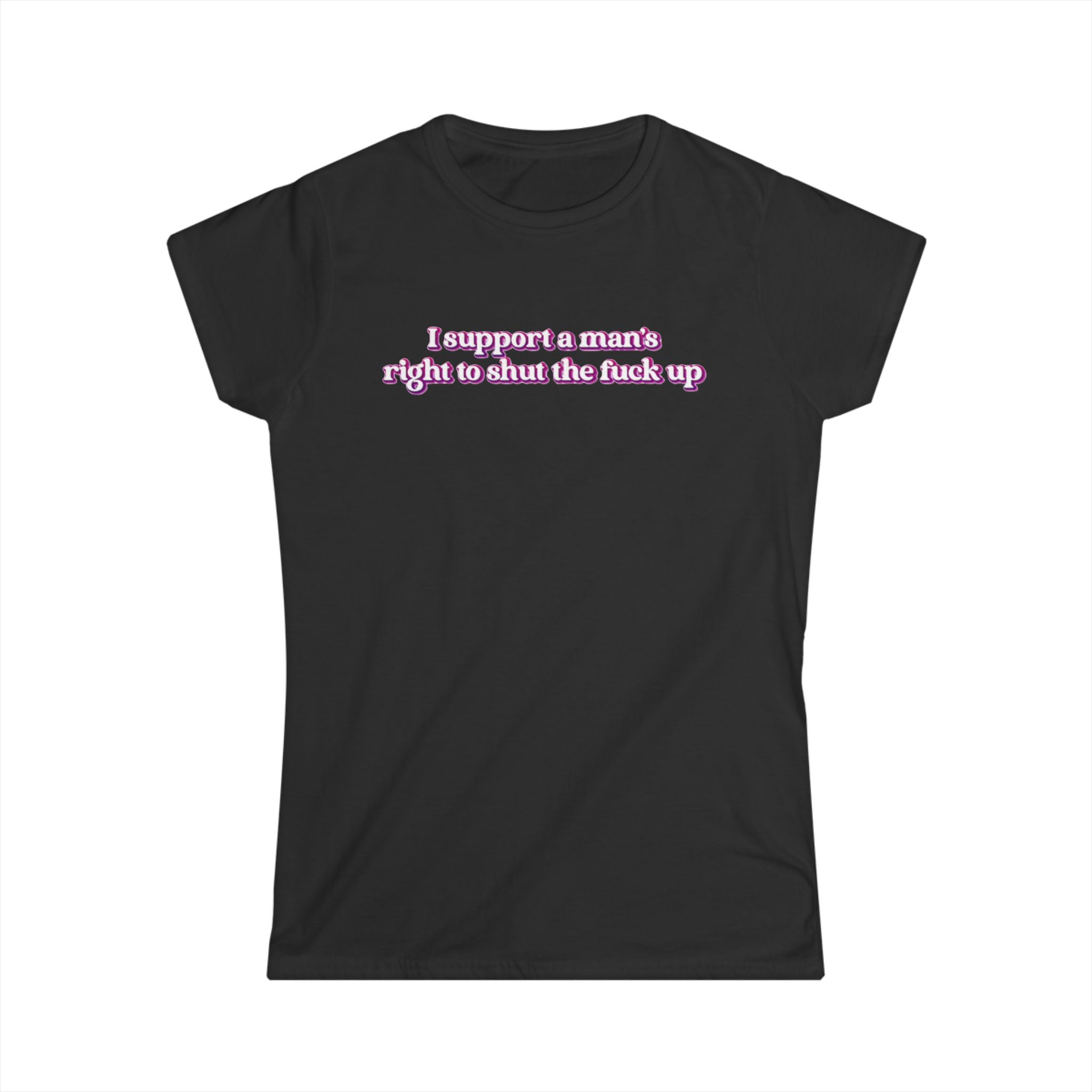 Women’s black feminist t shirt with pink and white bubble text  “I support a man’s right to shut the fuck up”