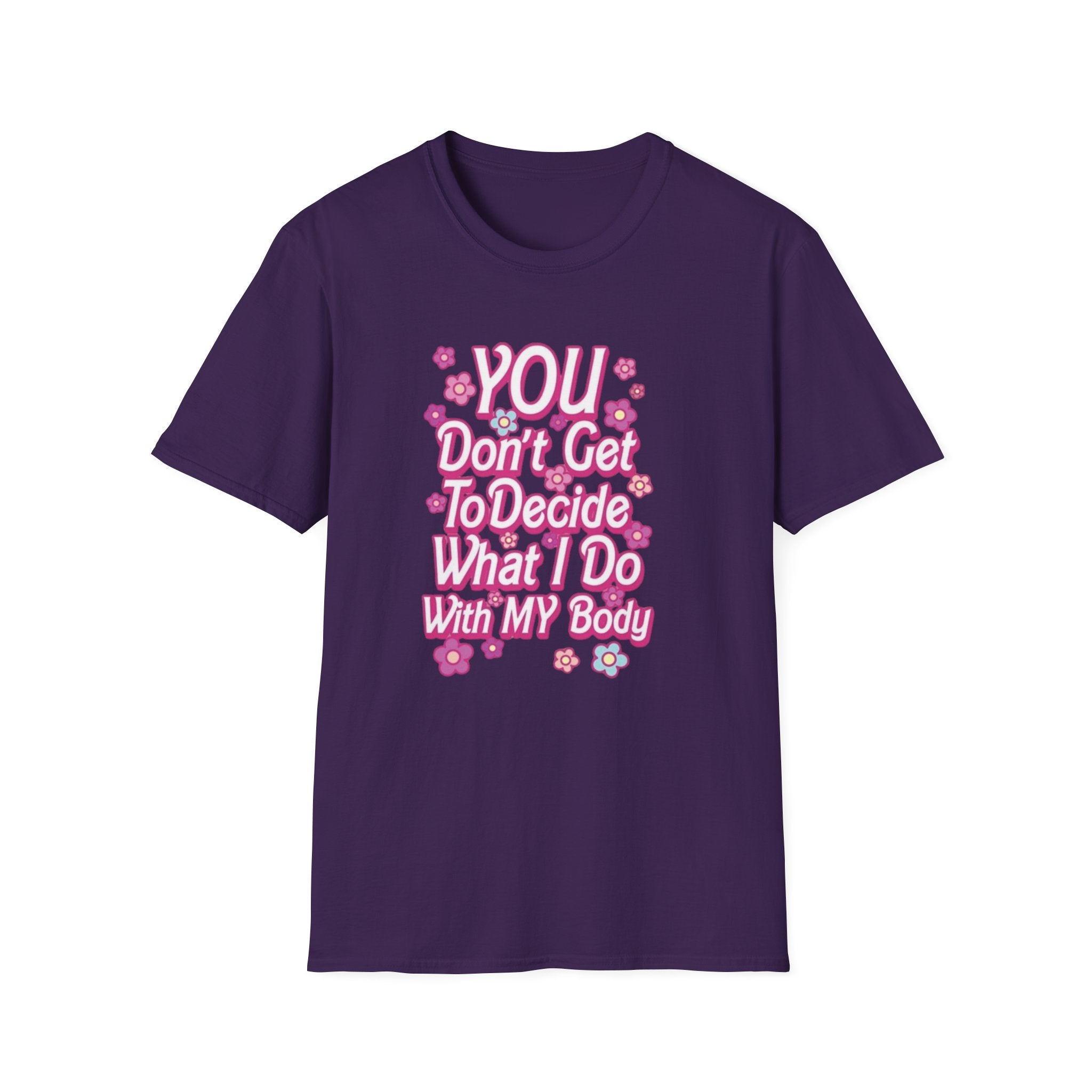 You Don't Get To Decide What I Do With My Body T-Shirt - Pro-Choice Feminist Tee