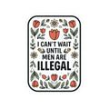 Sticker — “I Can’t Wait Until Men Are Illegal” Floral Kiss-Cut Sticker