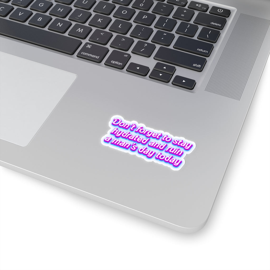 Sticker — "Don't forget to stay hydrated and ruin a man's day today" Neon Quote