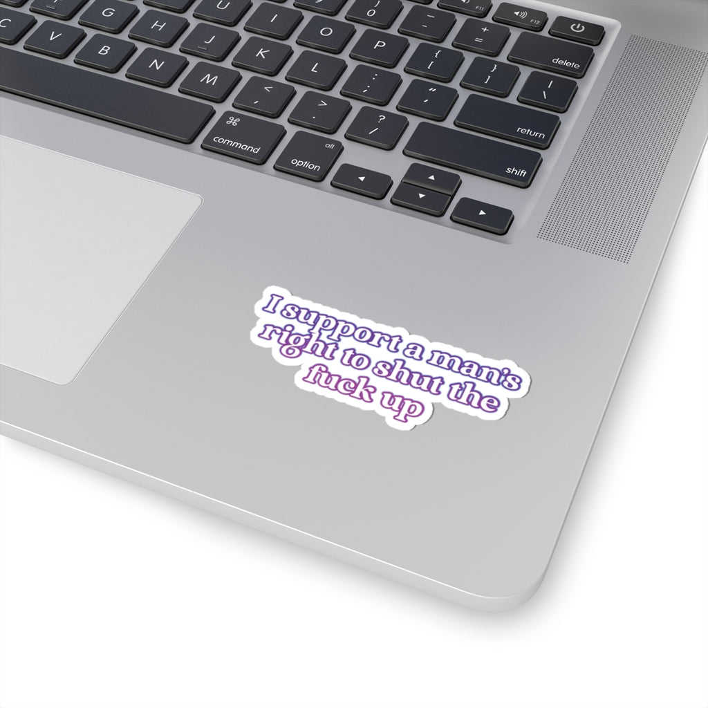 Kiss-Cut Sticker — "I Support a Man's Right to Shut the Fuck Up" Bold Feminist Laptop Decal