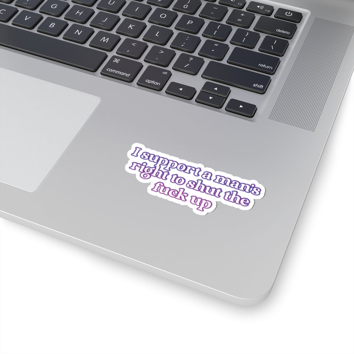 Kiss-Cut Sticker — "I Support a Man's Right to Shut the Fuck Up" Bold Feminist Laptop Decal