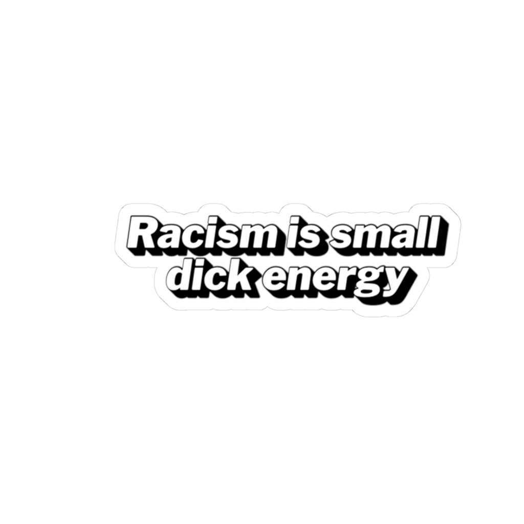 Sticker - "Racism is small dick energy" Bold Anti-Racism Statement Sticker