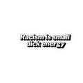 Sticker - "Racism is small dick energy" Bold Anti-Racism Statement Sticker