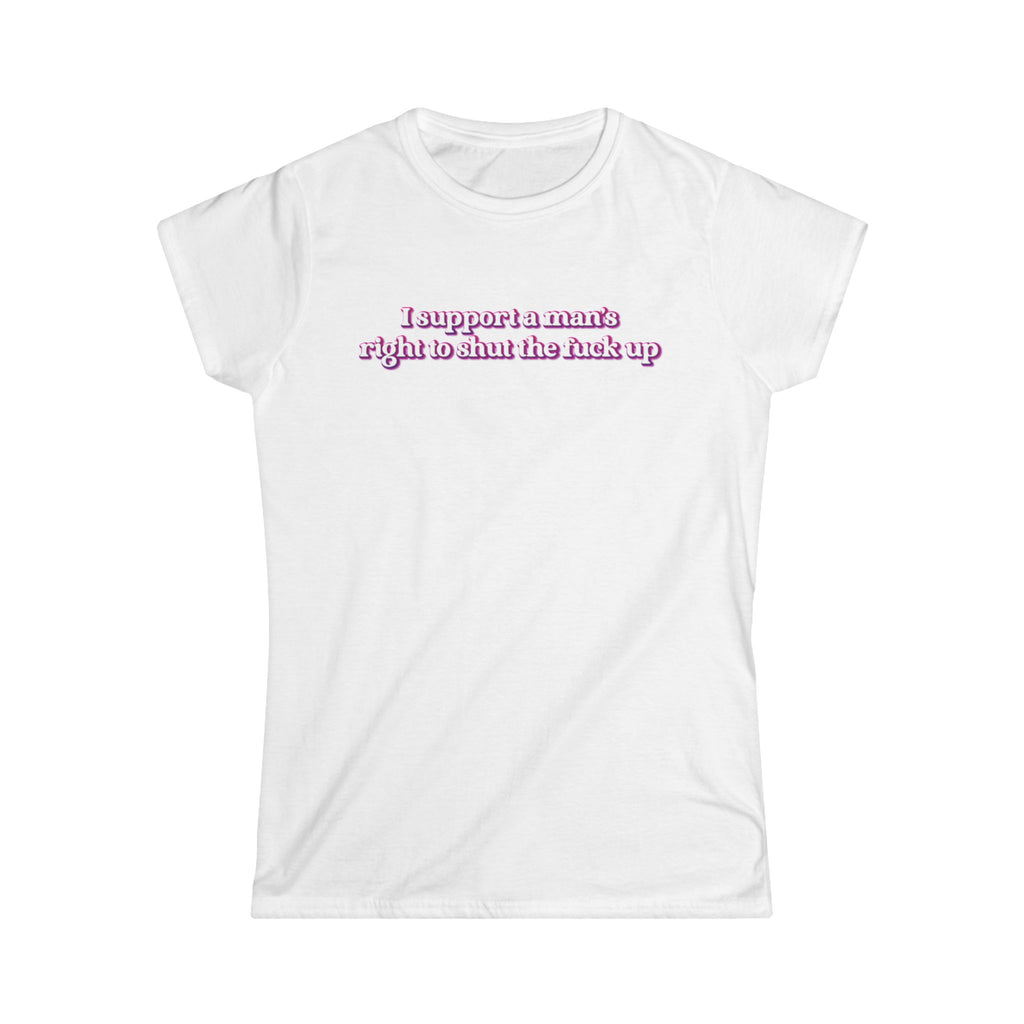 Women’s white feminist t shirt with pink and white bubble text  “I support a man’s right to shut the fuck up”