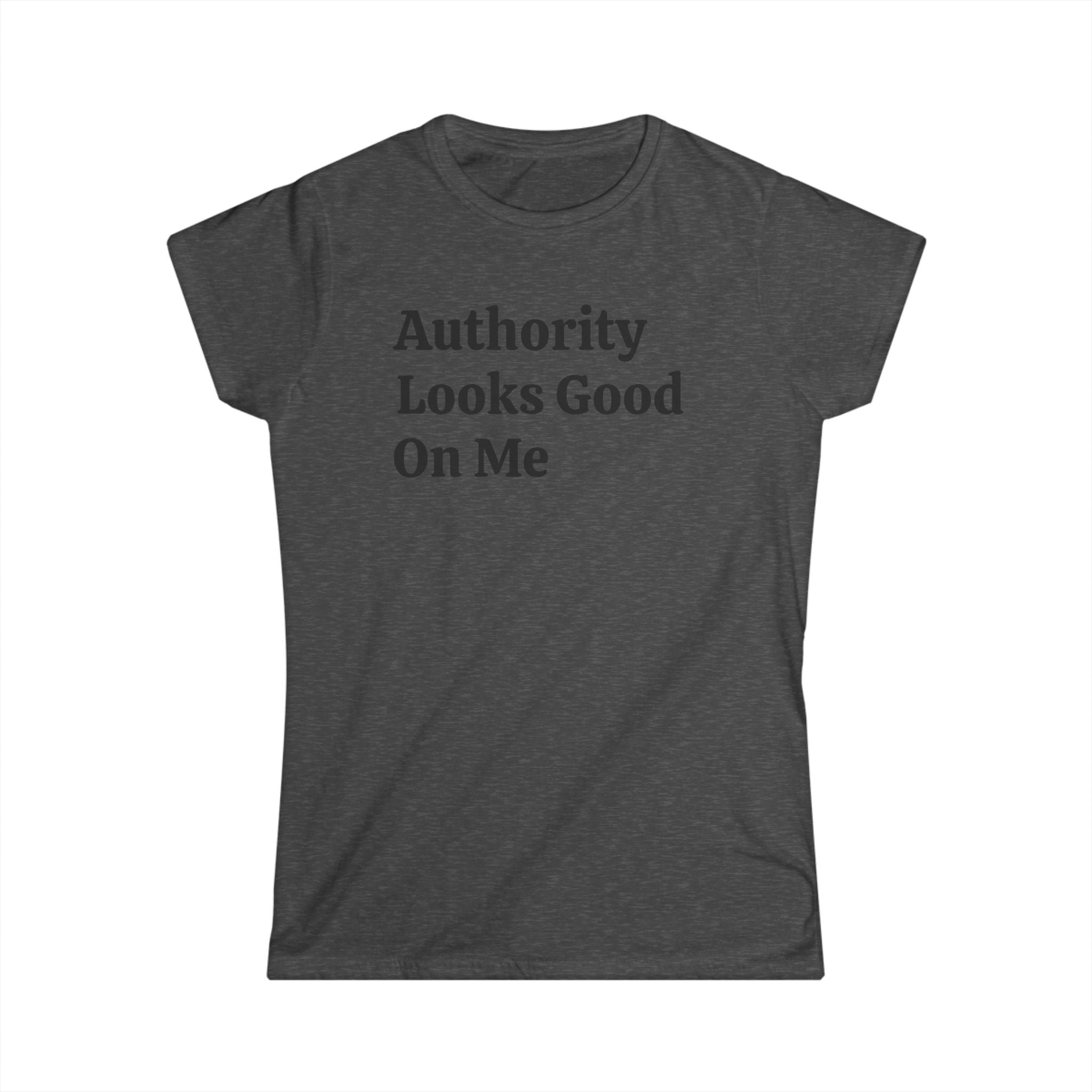 Authority Looks Good On Me Tee — Feminine Empowerment Women's T‑Shirt