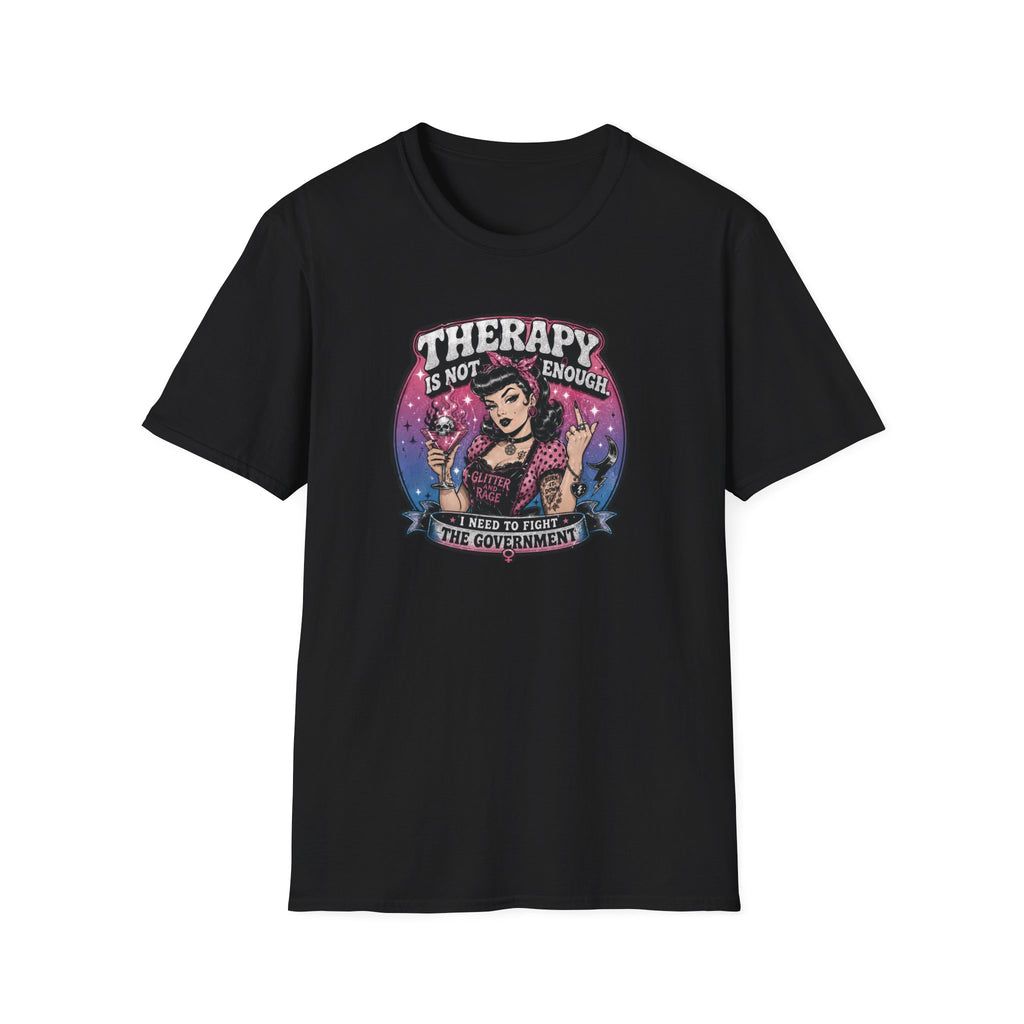 Therapy Is Not Enough I Need To Fight The Government Tee | Feminist Graphic T-Shirt | Glitter N Rage Pin-Up Shirt