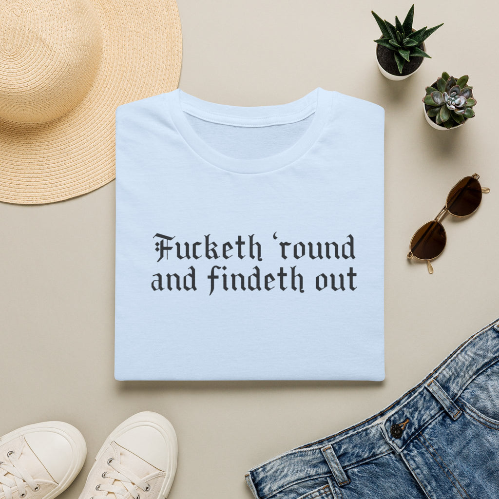 Fucketh ’Round and Findeth Out T-Shirt