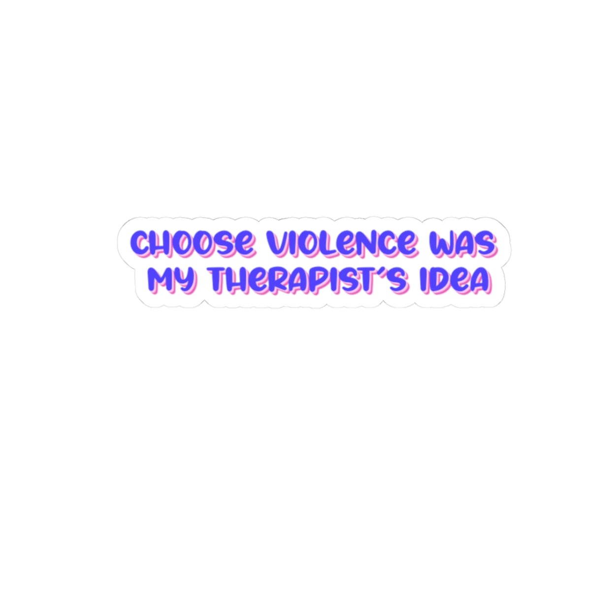 Choose Violence Was My Therapist's Idea - Kiss-Cut Sticker